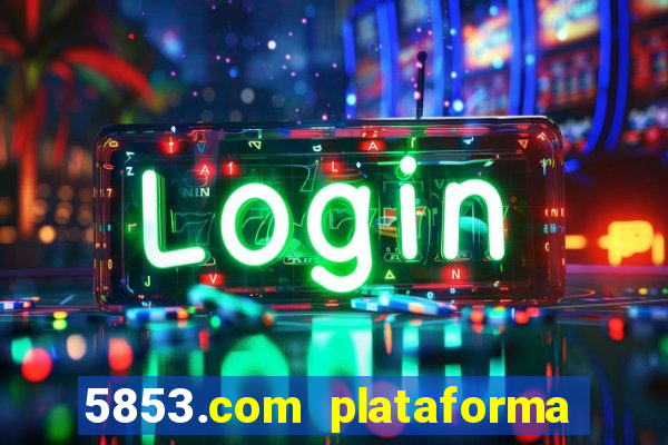 5853.com plataforma de jogos